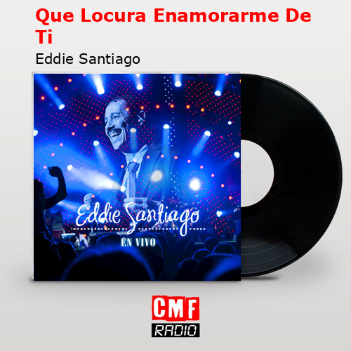 Que Locura Enamorarme De Ti – Eddie Santiago