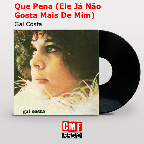 final cover Que Pena Ele Ja Nao Gosta Mais De Mim Gal Costa