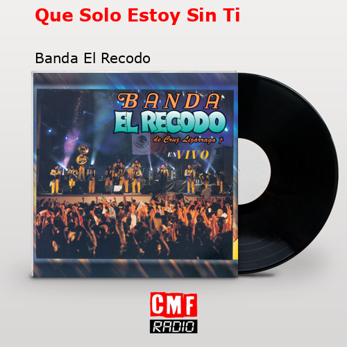 Que Solo Estoy Sin Ti – Banda El Recodo