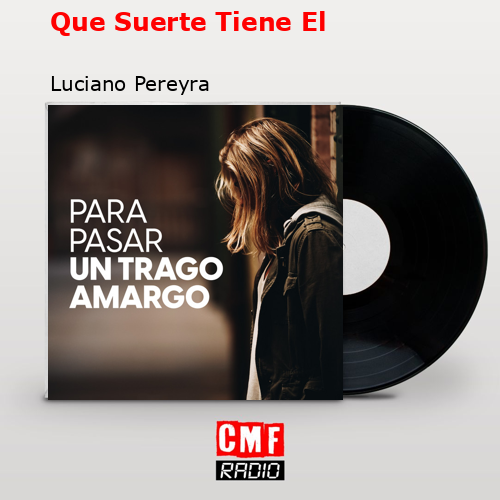 Que Suerte Tiene El – Luciano Pereyra