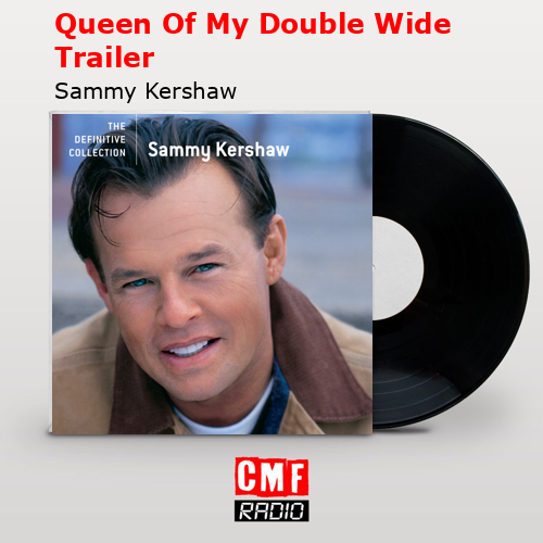 Queen Of My Double Wide Trailer – Sammy Kershaw