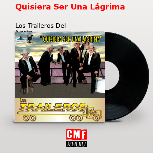 Quisiera Ser Una Lágrima – Los Traileros Del Norte