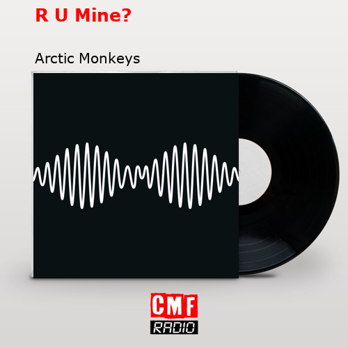R U Mine? – Arctic Monkeys