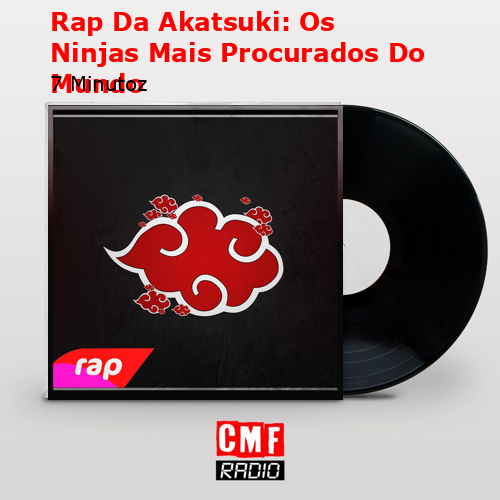 Rap da Akatsuki - Os Ninjas Mais Procurados do Mundo - 7 Minutoz 