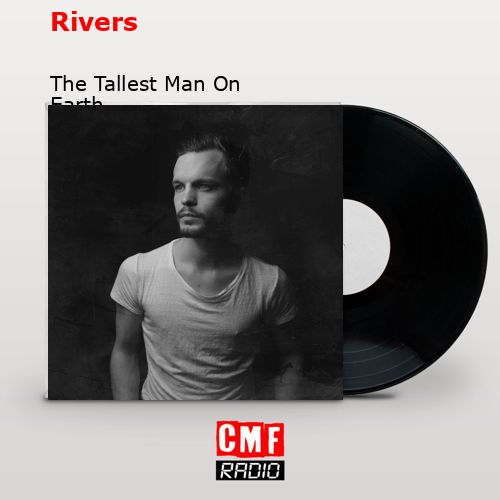 Rivers – The Tallest Man On Earth