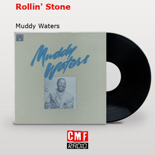 Rollin’ Stone – Muddy Waters