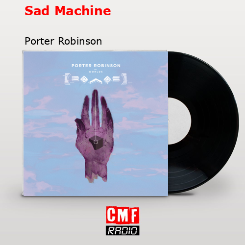 Sad Machine – Porter Robinson