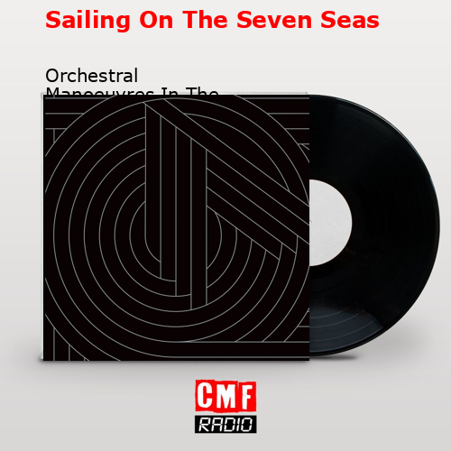 Sailing On The Seven Seas – Orchestral Manoeuvres In The Dark