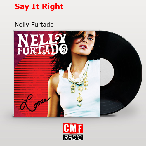 Say It Right – Nelly Furtado