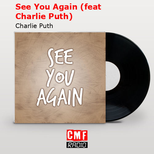 See You Again (feat Charlie Puth) – Charlie Puth