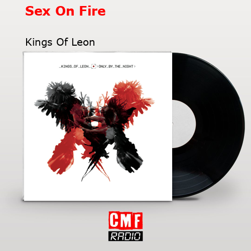 La Historia Y El Significado De La Canción Sex On Fire Kings Of Leon