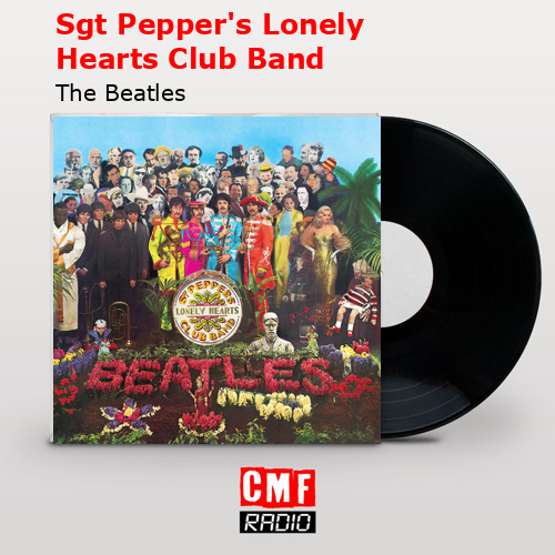 Sgt Pepper’s Lonely Hearts Club Band – The Beatles