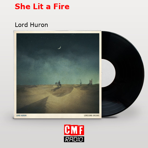 She Lit a Fire – Lord Huron