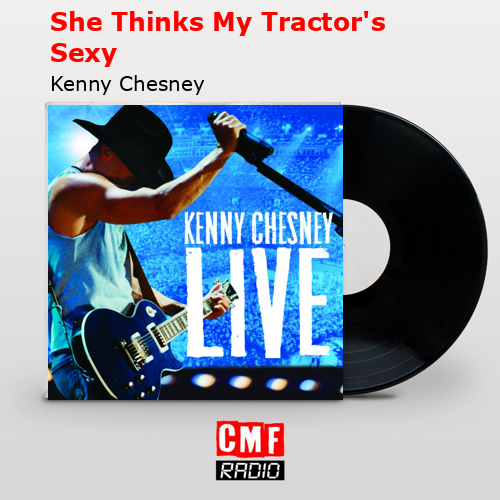She Thinks My Tractor’s Sexy – Kenny Chesney