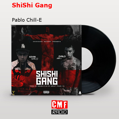 ShiShi Gang – Pablo Chill-E