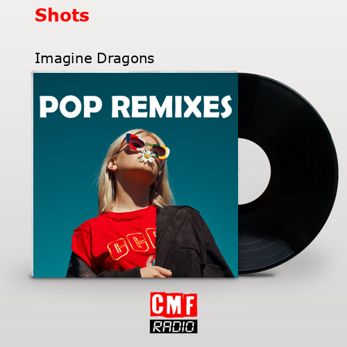 Shots – Imagine Dragons