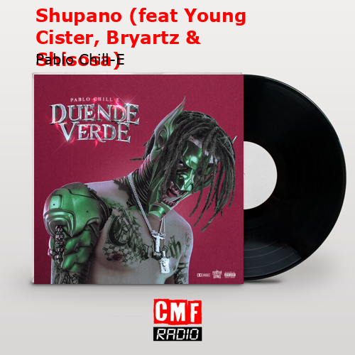 Shupano (feat Young Cister, Bryartz & Shisosa) – Pablo Chill-E