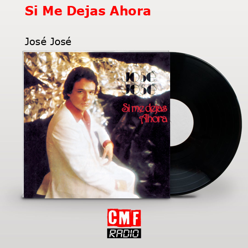 Si Me Dejas Ahora – José José