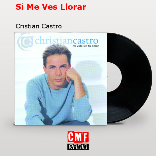 Si Me Ves Llorar – Cristian Castro