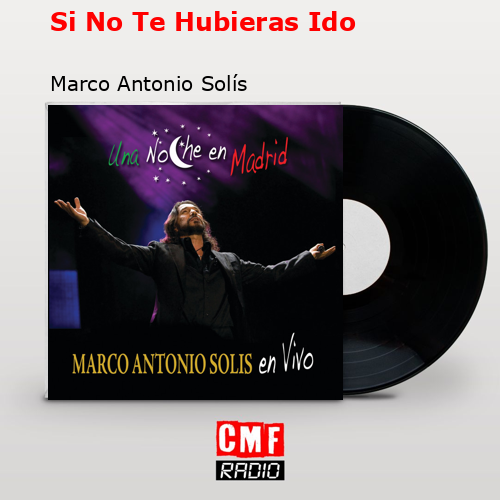 Si No Te Hubieras Ido – Marco Antonio Solís