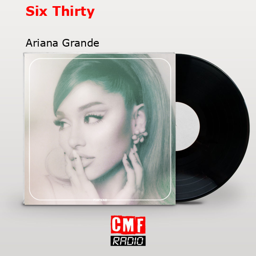 Six Thirty – Ariana Grande