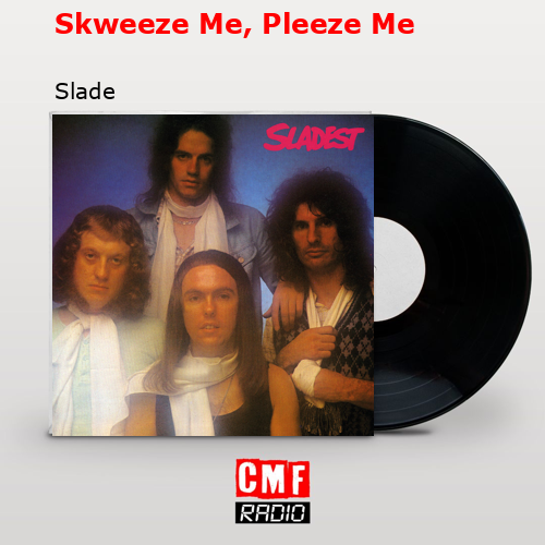 Skweeze Me, Pleeze Me – Slade
