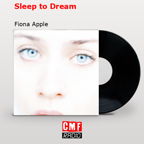 Sleep to Dream – Fiona Apple