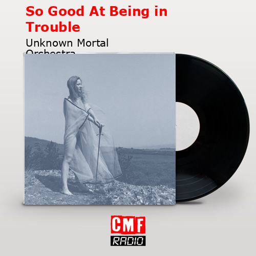 So Good At Being in Trouble – Unknown Mortal Orchestra