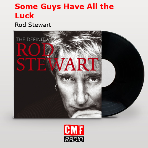 Some Guys Have All the Luck – Rod Stewart