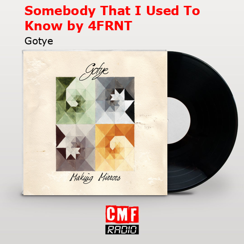 Somebody That I Used To Know by 4FRNT – Gotye