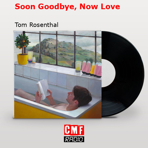 Soon Goodbye, Now Love – Tom Rosenthal