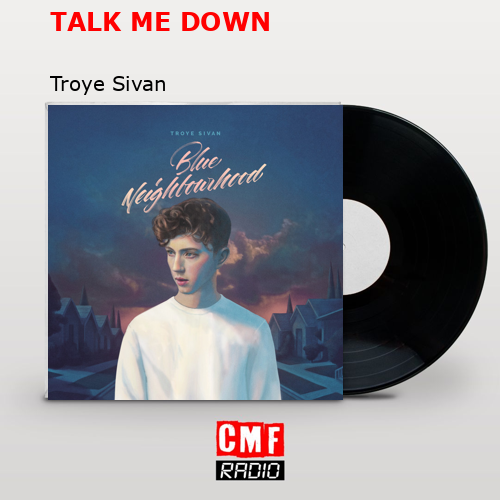 TALK ME DOWN – Troye Sivan