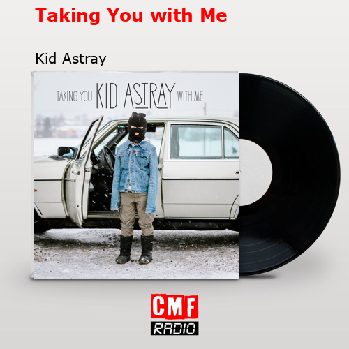 Taking You with Me – Kid Astray