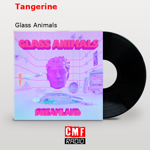 Tangerine – Glass Animals