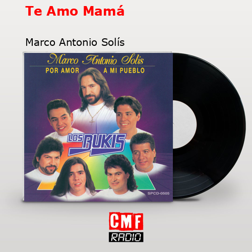 Te Amo Mamá – Marco Antonio Solís