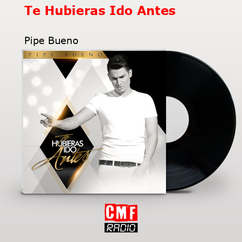 final cover Te Hubieras Ido Antes Pipe Bueno