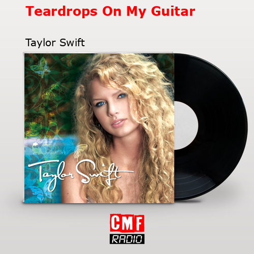 Teardrops On My Guitar – Taylor Swift