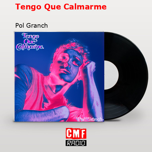 Tengo Que Calmarme – Pol Granch