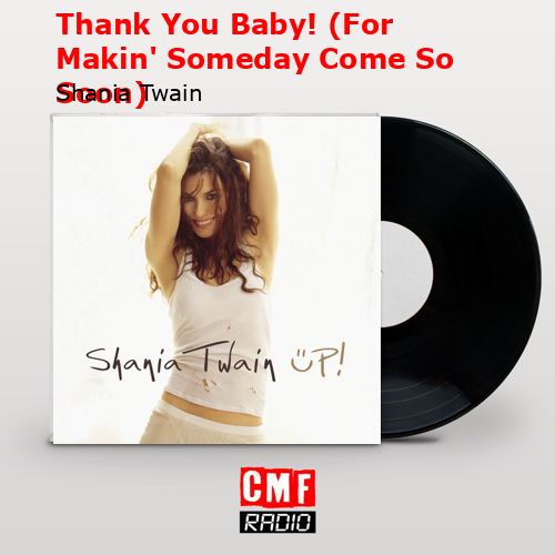 Thank You Baby! (For Makin’ Someday Come So Soon) – Shania Twain