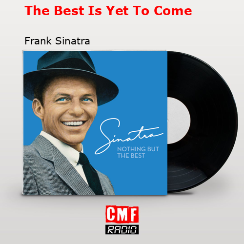 The Best Is Yet To Come – Frank Sinatra