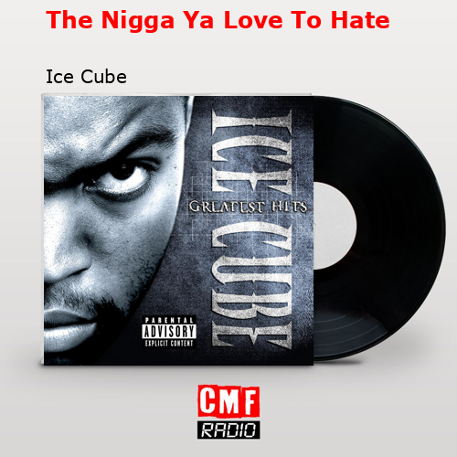 The Nigga Ya Love To Hate – Ice Cube