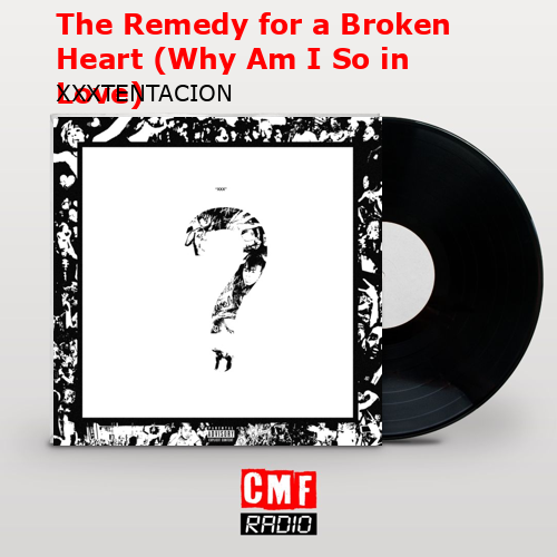 The Remedy for a Broken Heart (Why Am I So in Love) – XXXTENTACION