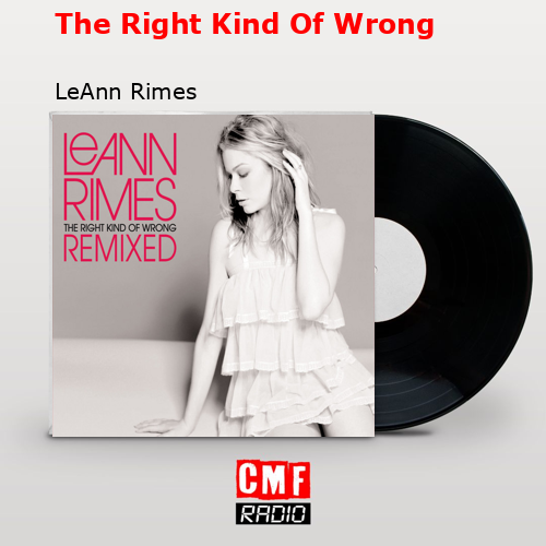 The Right Kind Of Wrong – LeAnn Rimes
