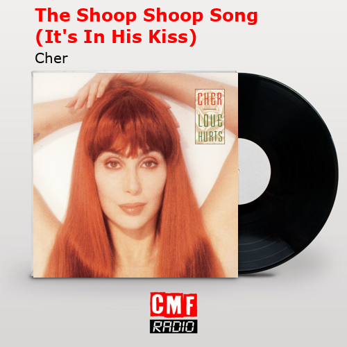 The Shoop Shoop Song (It’s In His Kiss) – Cher