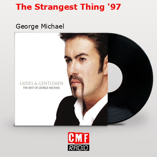 The Strangest Thing ’97 – George Michael