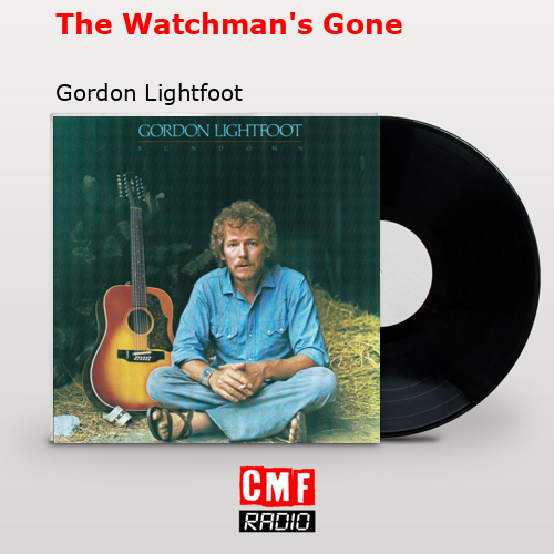The Watchman’s Gone – Gordon Lightfoot