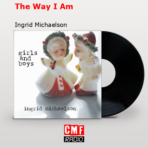 The Way I Am – Ingrid Michaelson