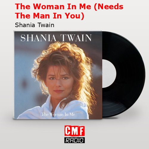The Woman In Me (Needs The Man In You) – Shania Twain