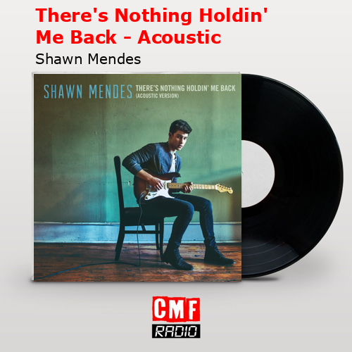 There’s Nothing Holdin’ Me Back – Acoustic – Shawn Mendes