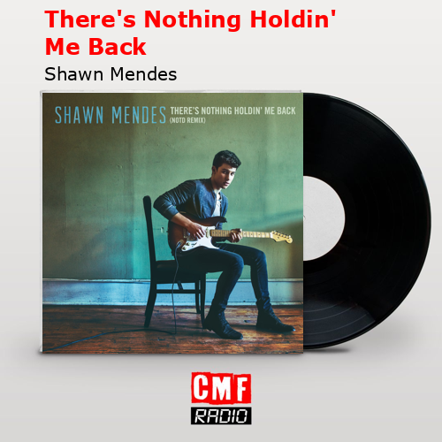 There’s Nothing Holdin’ Me Back – Shawn Mendes